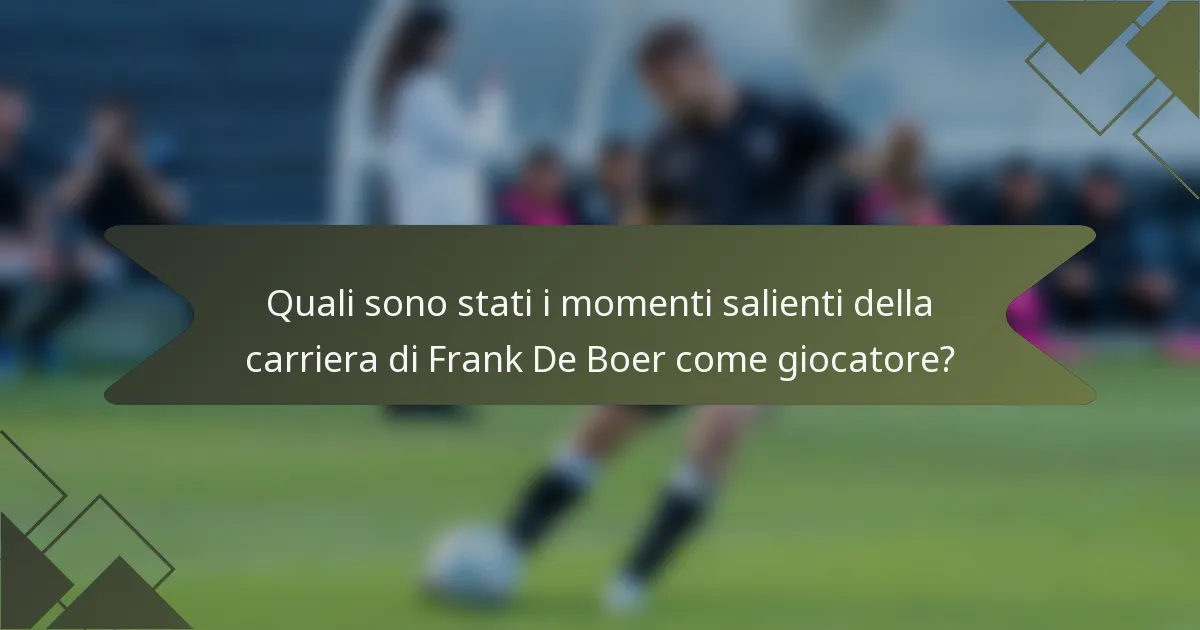 Quali sono stati i momenti salienti della carriera di Frank De Boer come giocatore?