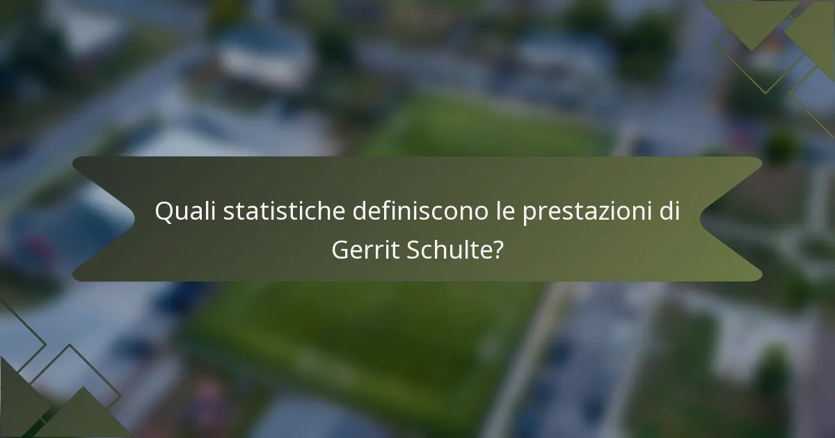 Quali statistiche definiscono le prestazioni di Gerrit Schulte?