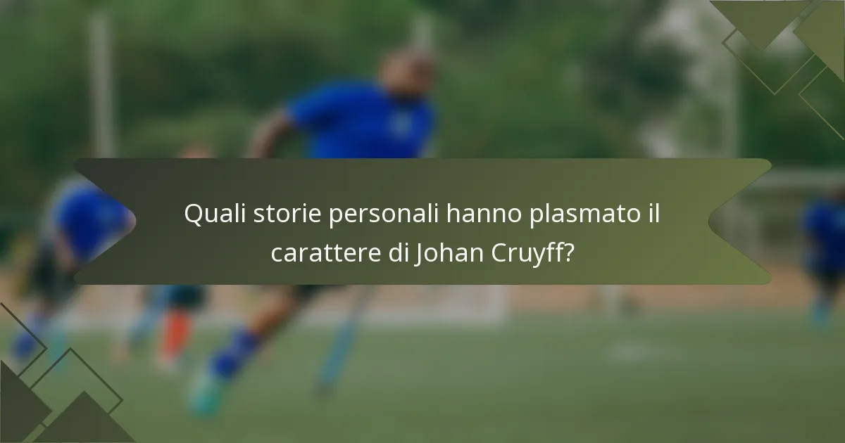 Quali storie personali hanno plasmato il carattere di Johan Cruyff?