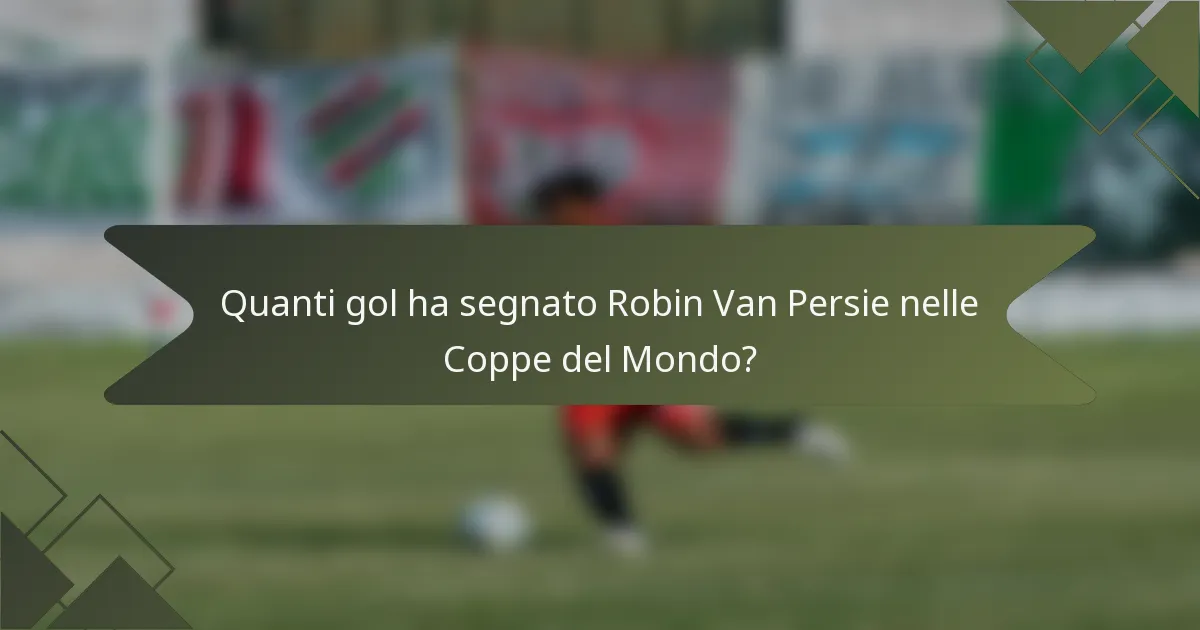 Quanti gol ha segnato Robin Van Persie nelle Coppe del Mondo?